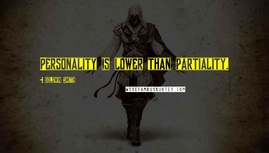 Goldwin Smith Quotes: Personality is lower than partiality.