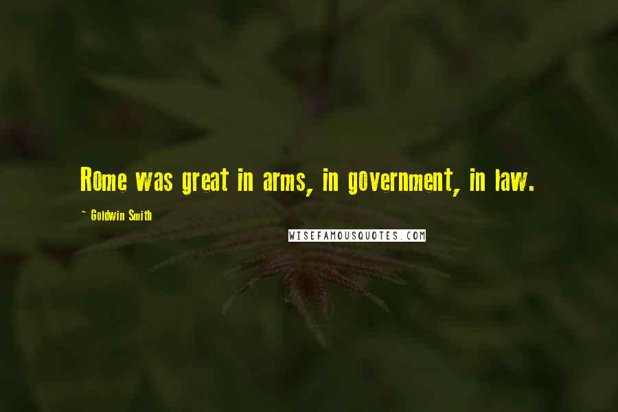 Goldwin Smith Quotes: Rome was great in arms, in government, in law.