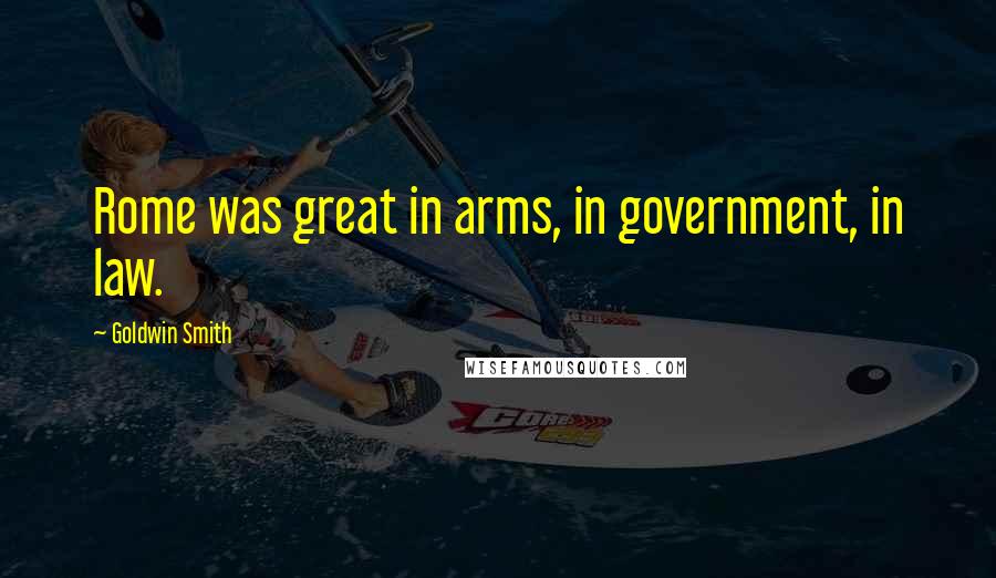 Goldwin Smith Quotes: Rome was great in arms, in government, in law.