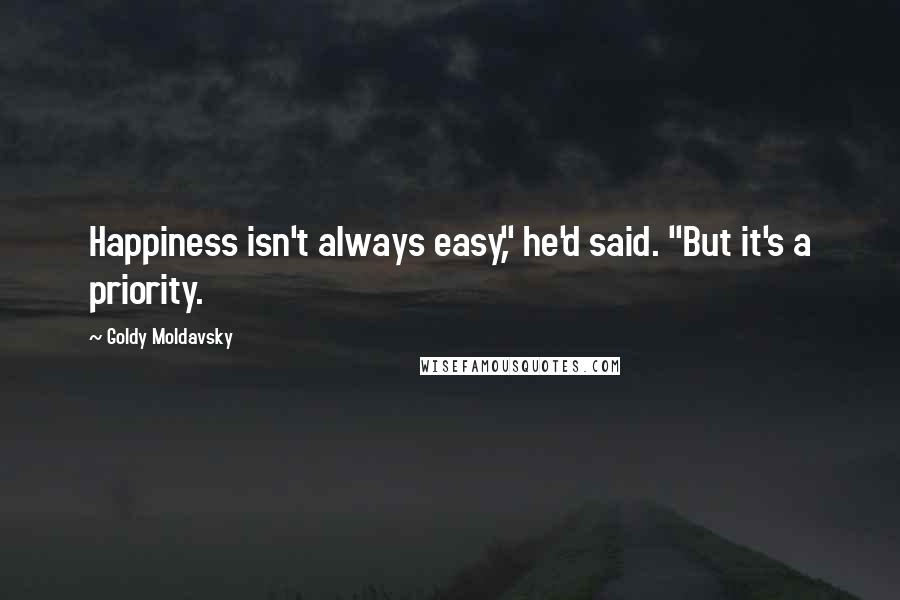 Goldy Moldavsky Quotes: Happiness isn't always easy," he'd said. "But it's a priority.