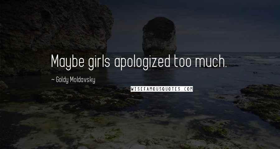 Goldy Moldavsky Quotes: Maybe girls apologized too much.