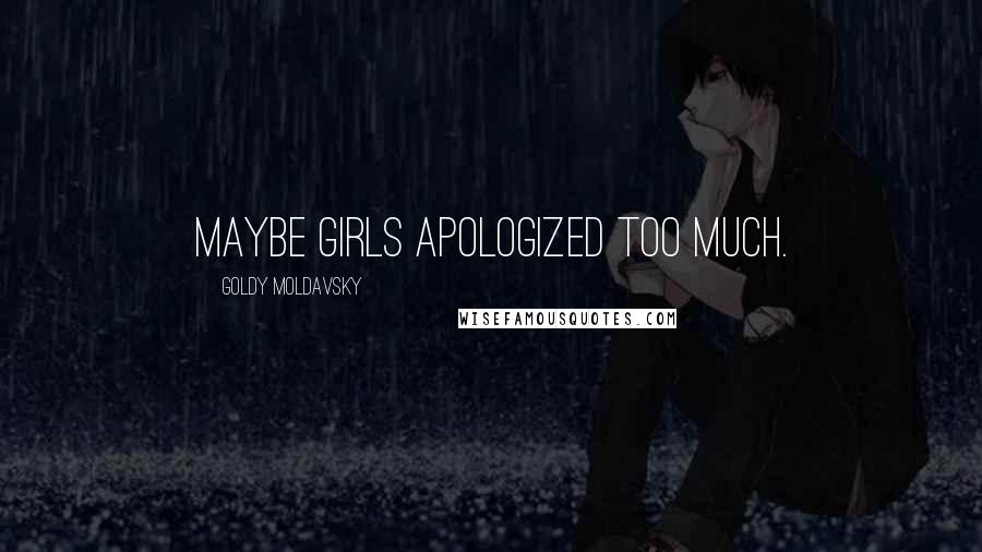 Goldy Moldavsky Quotes: Maybe girls apologized too much.
