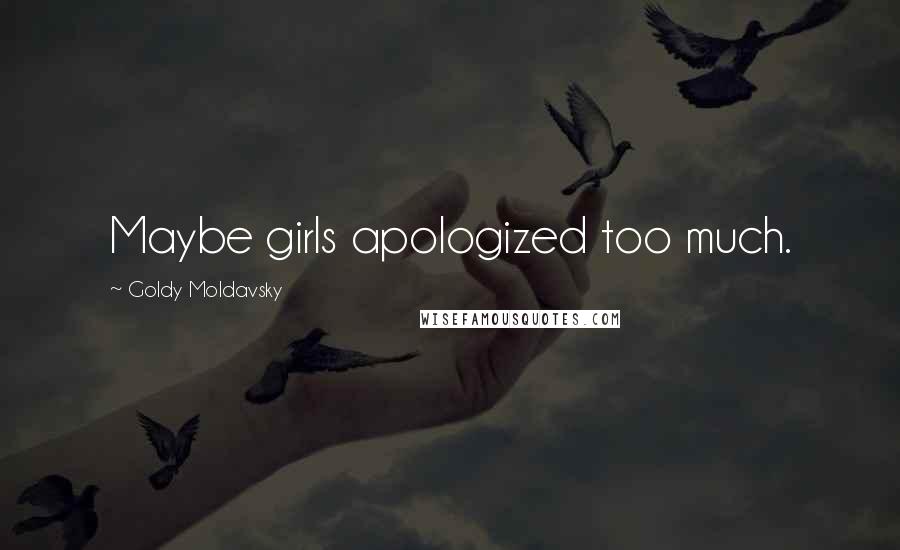 Goldy Moldavsky Quotes: Maybe girls apologized too much.