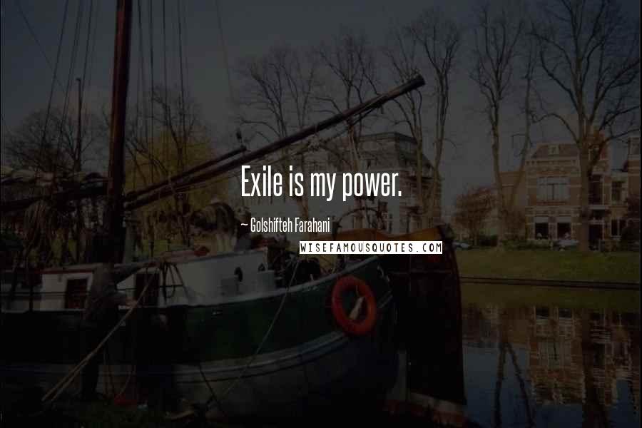 Golshifteh Farahani Quotes: Exile is my power.