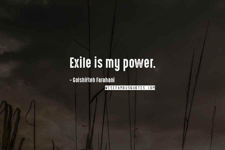 Golshifteh Farahani Quotes: Exile is my power.
