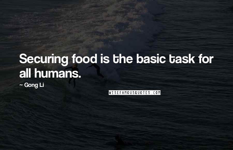 Gong Li Quotes: Securing food is the basic task for all humans.