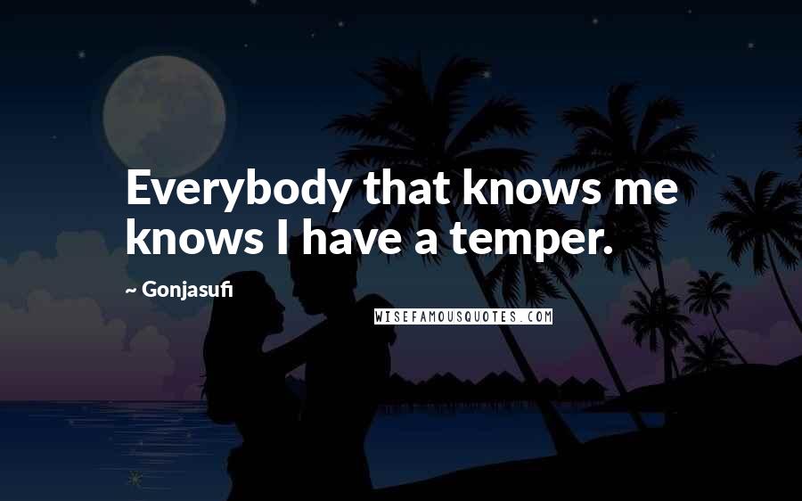 Gonjasufi Quotes: Everybody that knows me knows I have a temper.