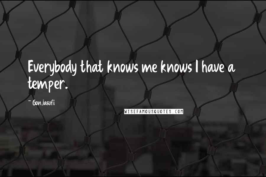 Gonjasufi Quotes: Everybody that knows me knows I have a temper.