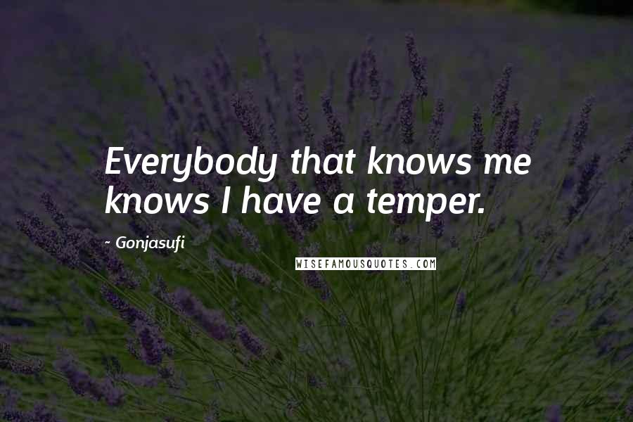 Gonjasufi Quotes: Everybody that knows me knows I have a temper.