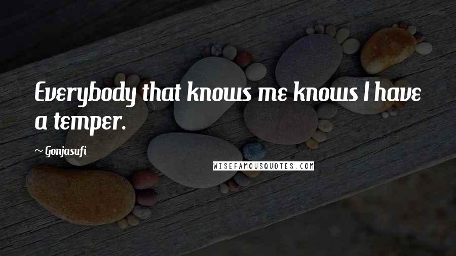 Gonjasufi Quotes: Everybody that knows me knows I have a temper.