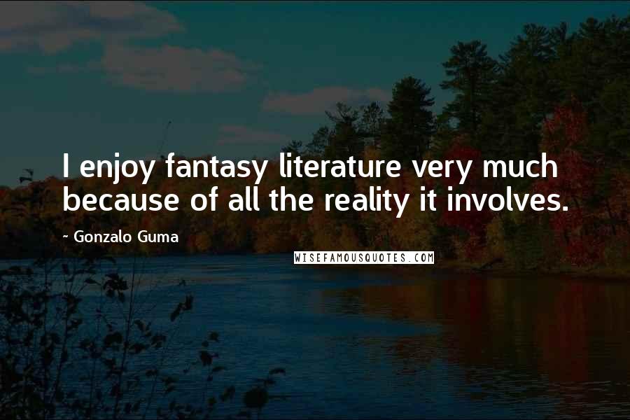 Gonzalo Guma Quotes: I enjoy fantasy literature very much because of all the reality it involves.