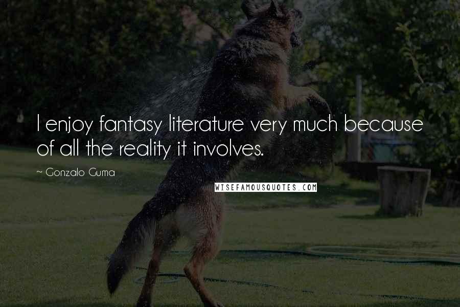 Gonzalo Guma Quotes: I enjoy fantasy literature very much because of all the reality it involves.