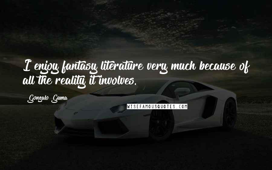 Gonzalo Guma Quotes: I enjoy fantasy literature very much because of all the reality it involves.