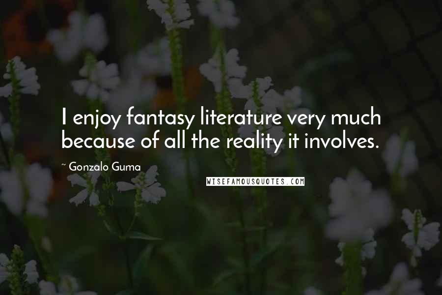 Gonzalo Guma Quotes: I enjoy fantasy literature very much because of all the reality it involves.