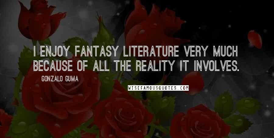 Gonzalo Guma Quotes: I enjoy fantasy literature very much because of all the reality it involves.