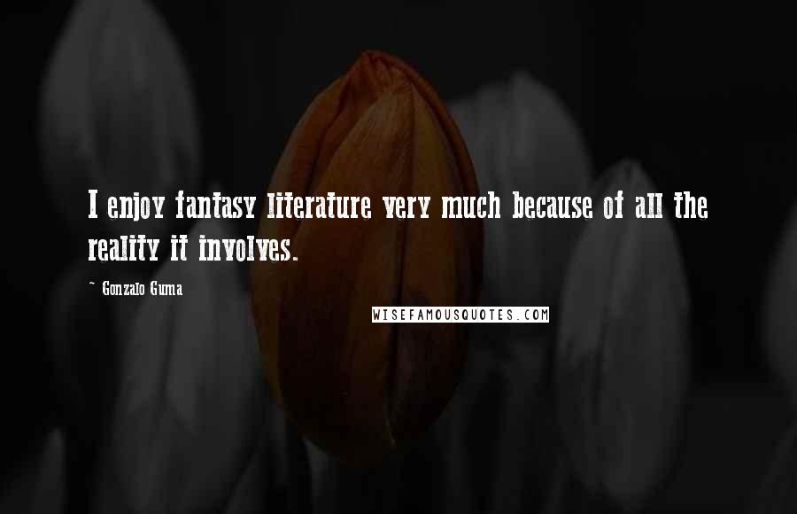 Gonzalo Guma Quotes: I enjoy fantasy literature very much because of all the reality it involves.