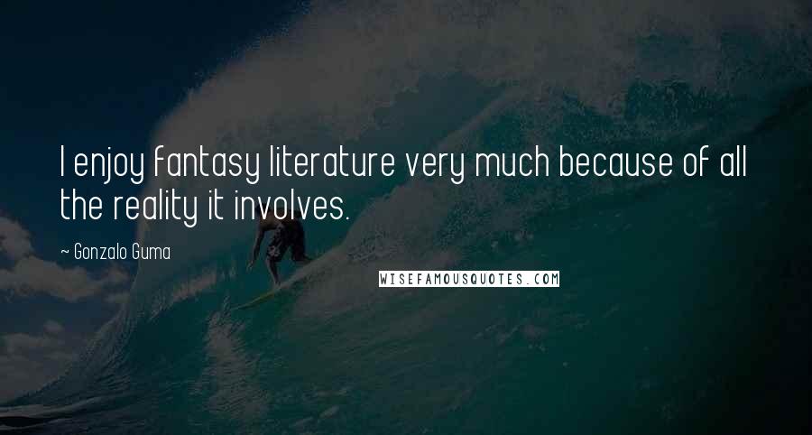 Gonzalo Guma Quotes: I enjoy fantasy literature very much because of all the reality it involves.