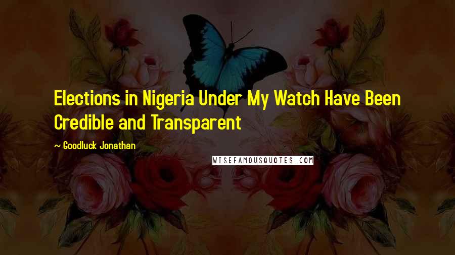 Goodluck Jonathan Quotes: Elections in Nigeria Under My Watch Have Been Credible and Transparent