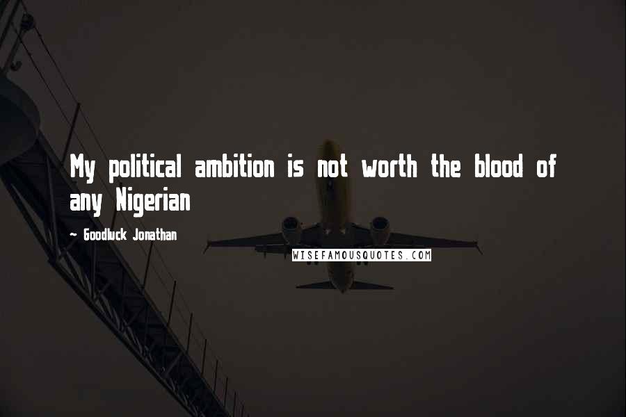 Goodluck Jonathan Quotes: My political ambition is not worth the blood of any Nigerian