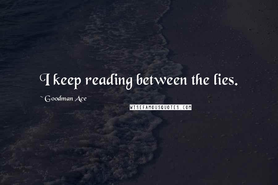 Goodman Ace Quotes: I keep reading between the lies.