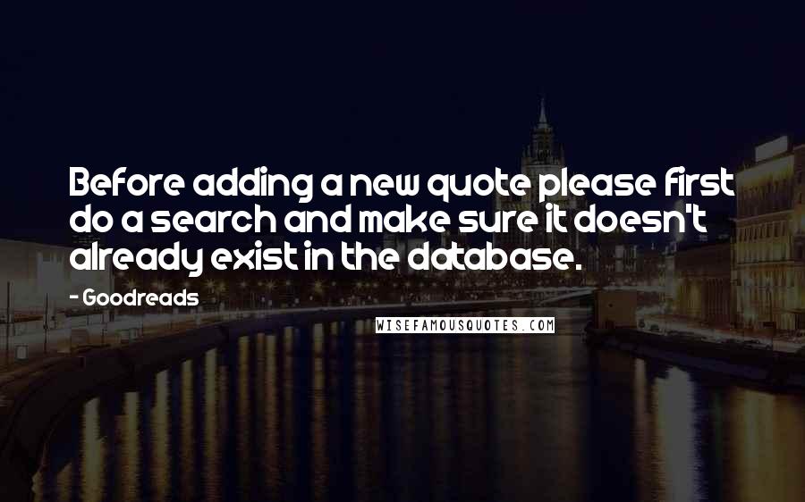 Goodreads Quotes: Before adding a new quote please first do a search and make sure it doesn't already exist in the database.