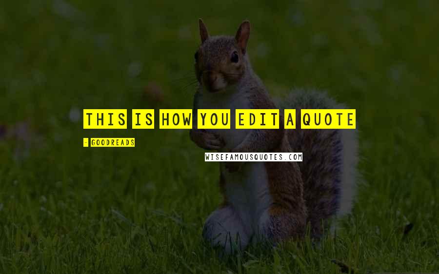 Goodreads Quotes: This is how you edit a quote