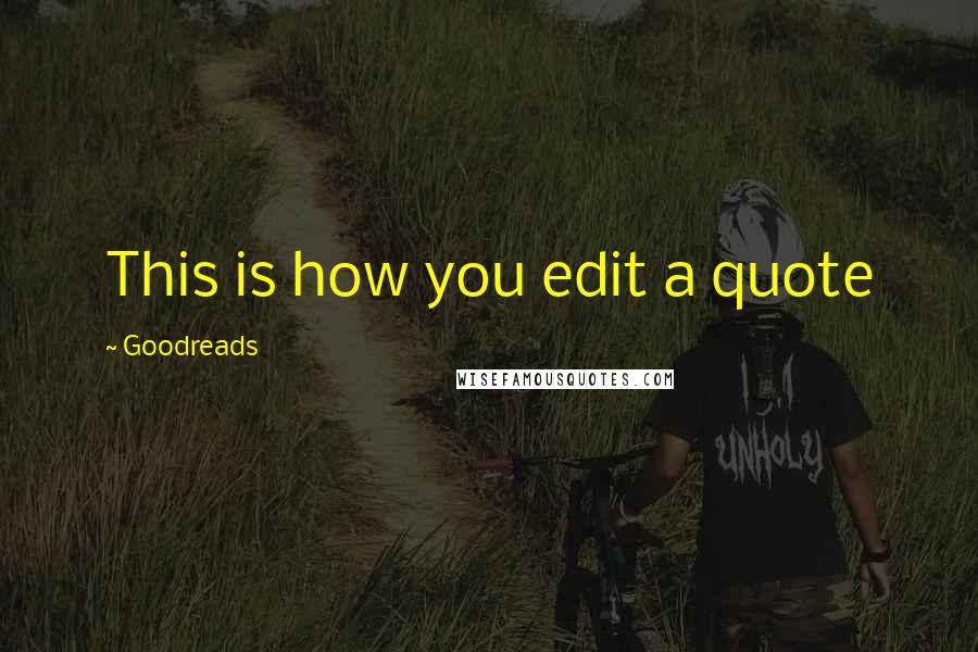Goodreads Quotes: This is how you edit a quote
