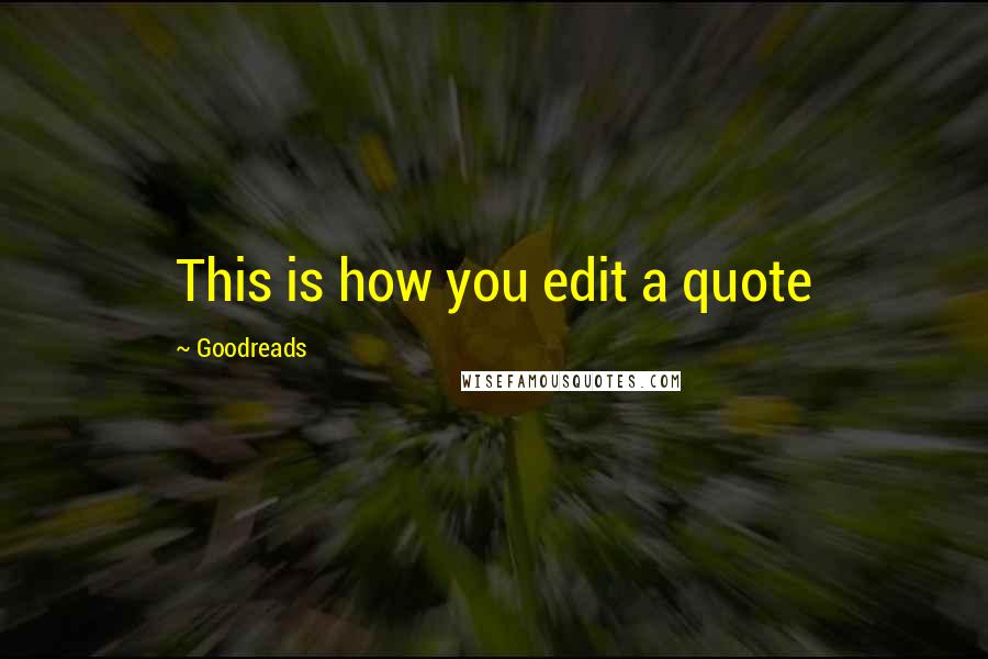 Goodreads Quotes: This is how you edit a quote