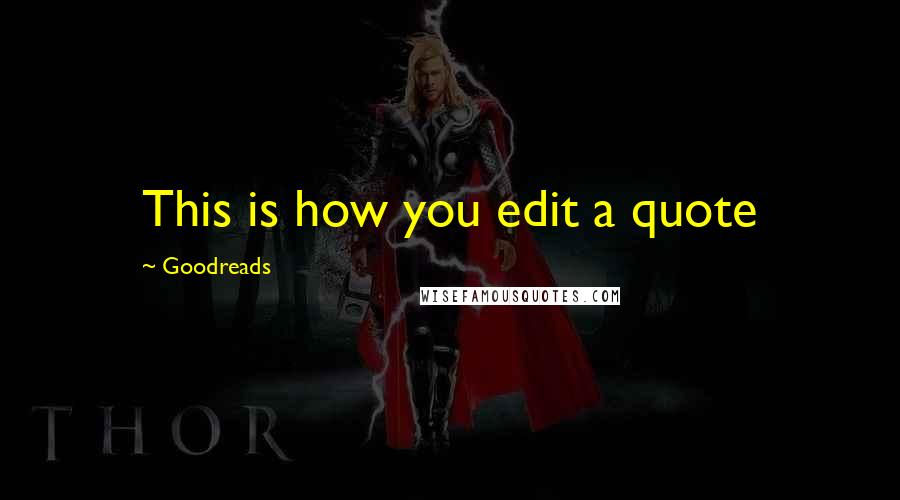 Goodreads Quotes: This is how you edit a quote