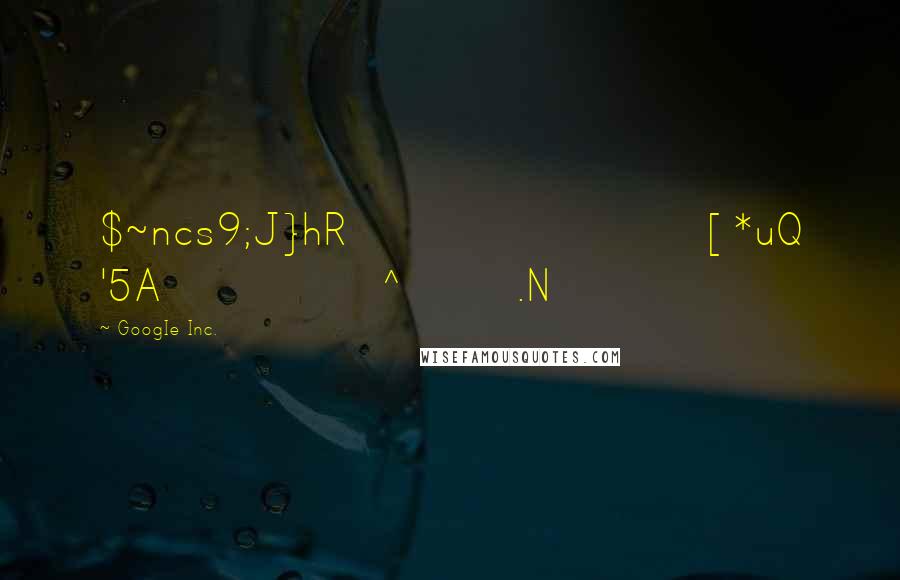 GoogIe Inc. Quotes: $~ncs9;J}hR [*uQ '5A^.N