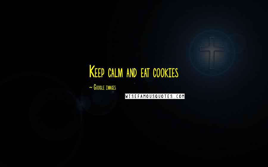 Google Images Quotes: Keep calm and eat cookies