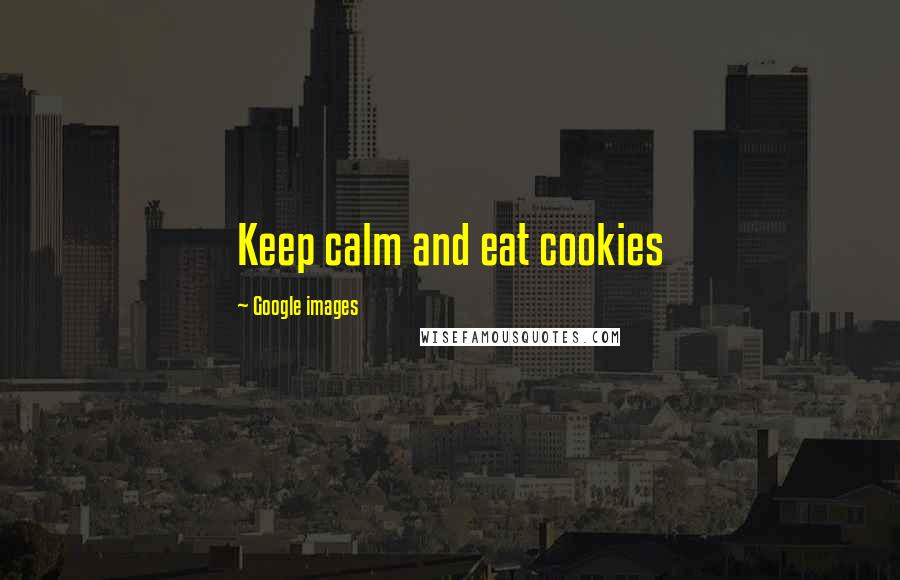 Google Images Quotes: Keep calm and eat cookies
