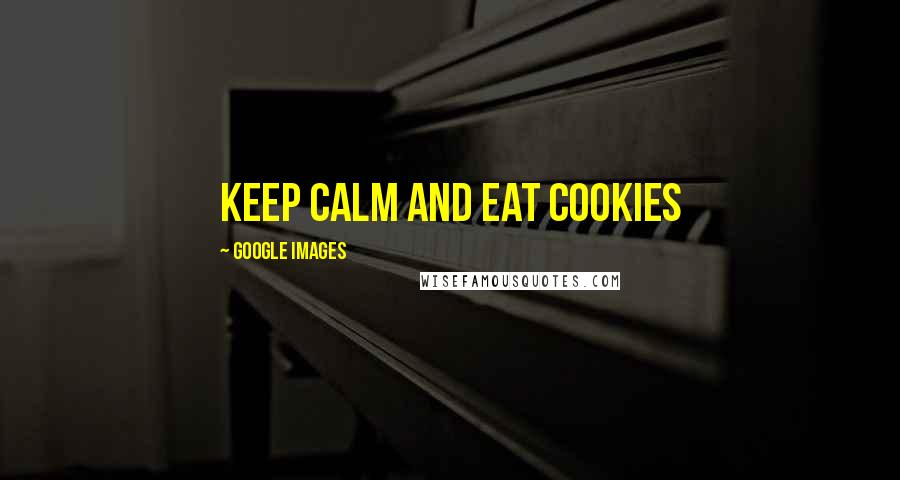 Google Images Quotes: Keep calm and eat cookies
