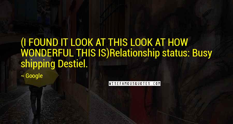 Google Quotes: (I FOUND IT LOOK AT THIS LOOK AT HOW WONDERFUL THIS IS)Relationship status: Busy shipping Destiel.