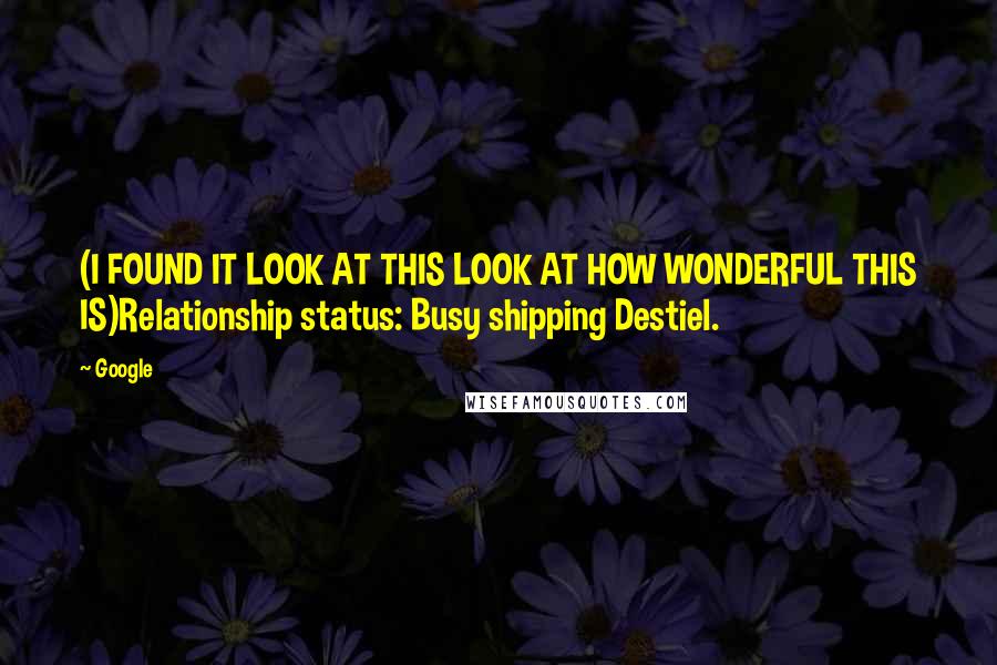 Google Quotes: (I FOUND IT LOOK AT THIS LOOK AT HOW WONDERFUL THIS IS)Relationship status: Busy shipping Destiel.