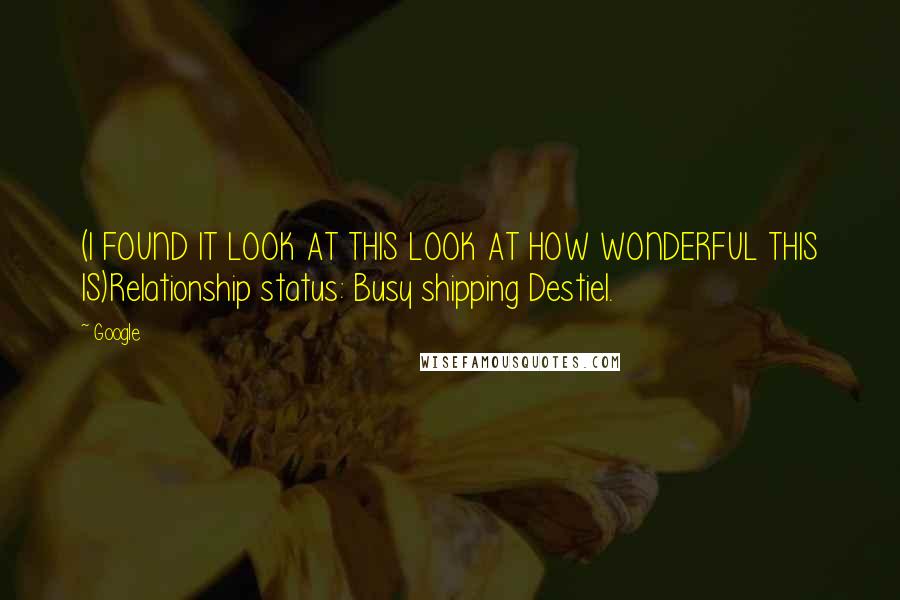 Google Quotes: (I FOUND IT LOOK AT THIS LOOK AT HOW WONDERFUL THIS IS)Relationship status: Busy shipping Destiel.
