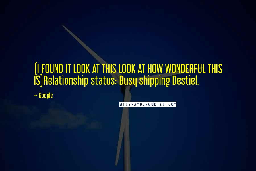 Google Quotes: (I FOUND IT LOOK AT THIS LOOK AT HOW WONDERFUL THIS IS)Relationship status: Busy shipping Destiel.