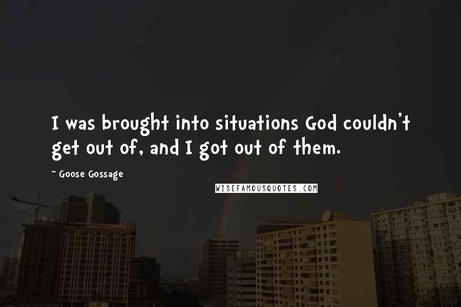 Goose Gossage Quotes: I was brought into situations God couldn't get out of, and I got out of them.