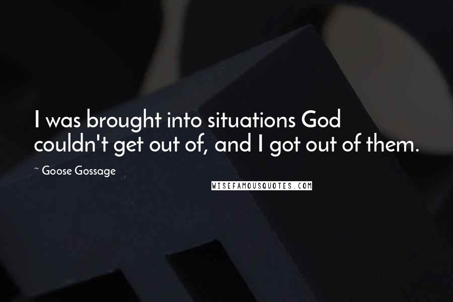 Goose Gossage Quotes: I was brought into situations God couldn't get out of, and I got out of them.