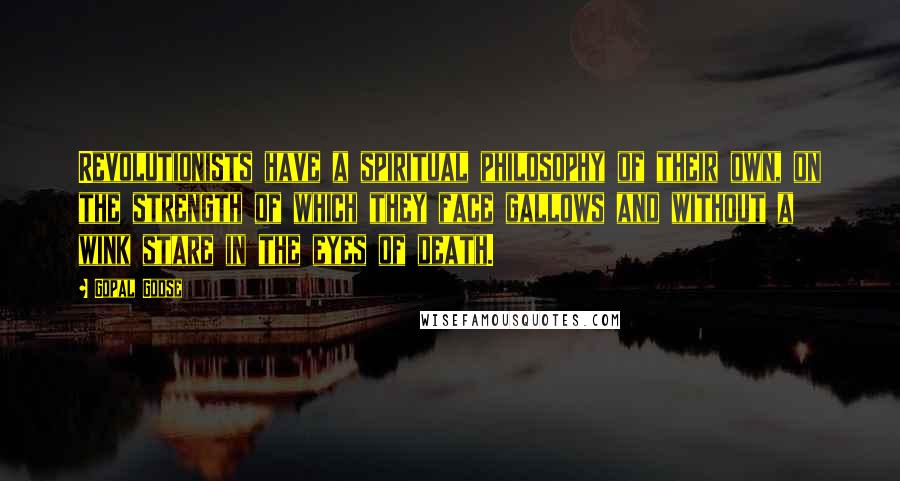 Gopal Godse Quotes: Revolutionists have a spiritual philosophy of their own, on the strength of which they face gallows and without a wink stare in the eyes of death.