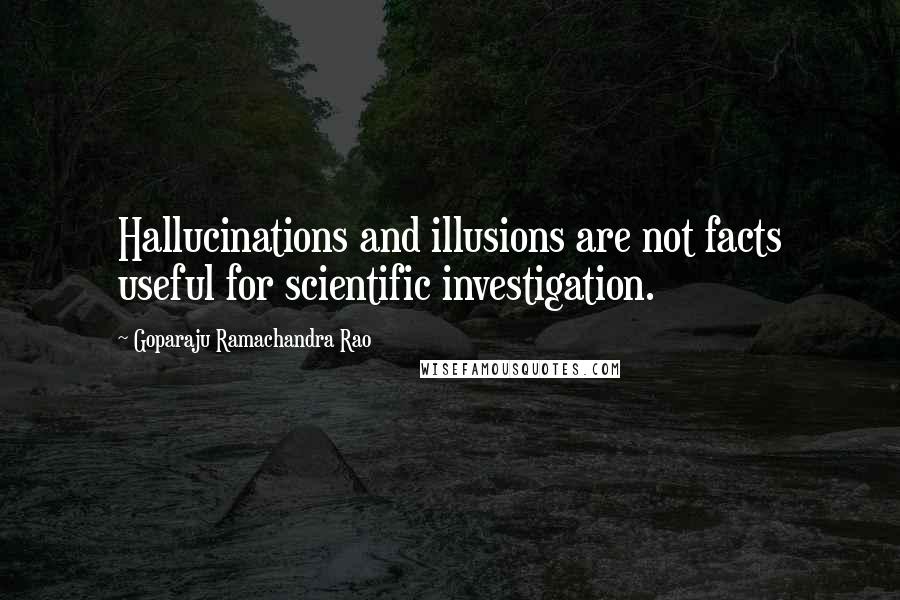 Goparaju Ramachandra Rao Quotes: Hallucinations and illusions are not facts useful for scientific investigation.