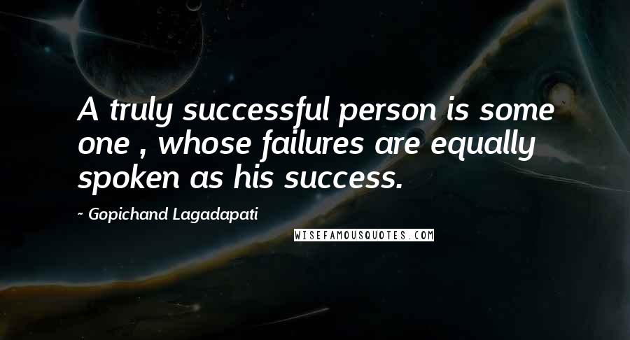 Gopichand Lagadapati Quotes: A truly successful person is some one , whose failures are equally spoken as his success.