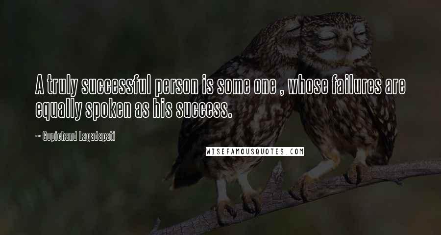 Gopichand Lagadapati Quotes: A truly successful person is some one , whose failures are equally spoken as his success.