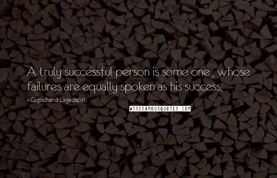 Gopichand Lagadapati Quotes: A truly successful person is some one , whose failures are equally spoken as his success.