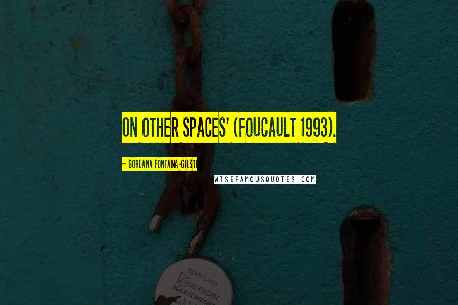 Gordana Fontana-Giusti Quotes: On other spaces' (Foucault 1993).