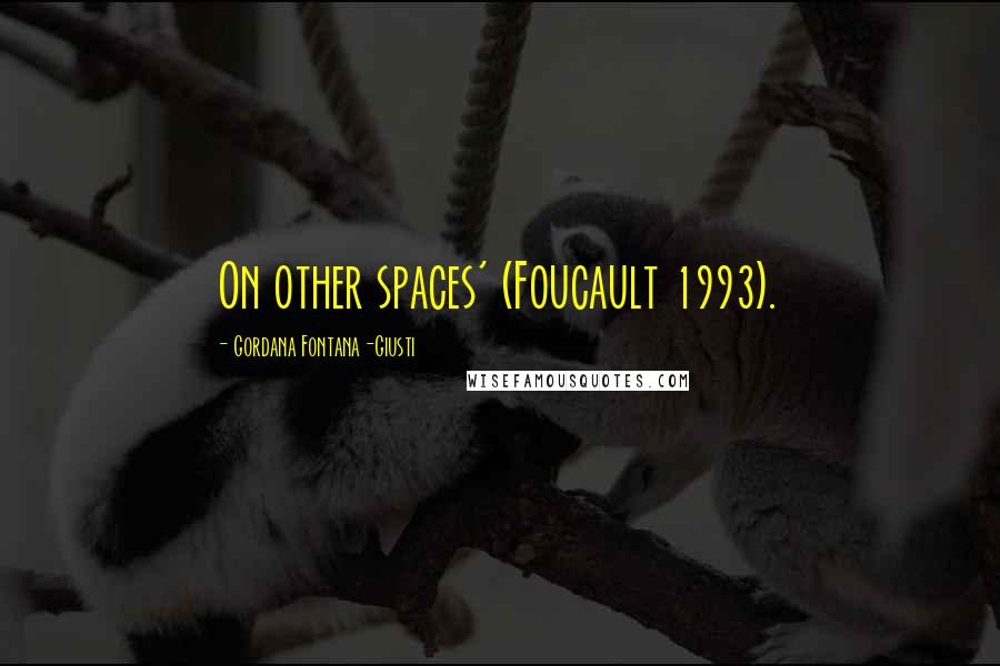Gordana Fontana-Giusti Quotes: On other spaces' (Foucault 1993).