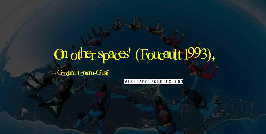 Gordana Fontana-Giusti Quotes: On other spaces' (Foucault 1993).