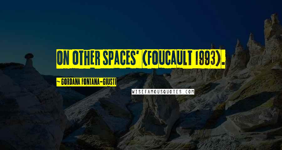 Gordana Fontana-Giusti Quotes: On other spaces' (Foucault 1993).