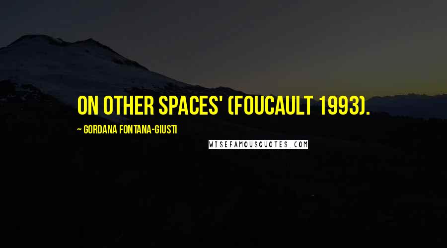 Gordana Fontana-Giusti Quotes: On other spaces' (Foucault 1993).