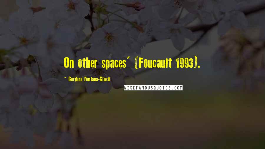 Gordana Fontana-Giusti Quotes: On other spaces' (Foucault 1993).
